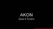 Akon - Give It To Em [LYRICS]
