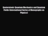 Read Quaternionic Quantum Mechanics and Quantum Fields (International Series of Monographs