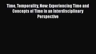 Read Time Temporality Now: Experiencing Time and Concepts of Time in an Interdisciplinary Perspective