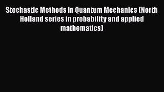 Read Stochastic Methods in Quantum Mechanics (North Holland series in probability and applied