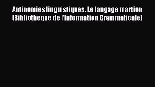 Read Antinomies linguistiques. Le langage martien (Bibliotheque de l'Information Grammaticale)