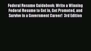 Read Federal Resume Guidebook: Write a Winning Federal Resume to Get in Get Promoted and Survive