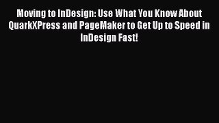 Read Moving to InDesign: Use What You Know About QuarkXPress and PageMaker to Get Up to Speed