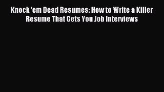 Read Knock 'em Dead Resumes: How to Write a Killer Resume That Gets You Job Interviews Ebook