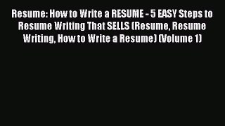 Read Resume: How to Write a RESUME - 5 EASY Steps to Resume Writing That SELLS (Resume Resume