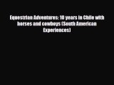 Download Equestrian Adventures: 10 years in Chile with horses and cowboys (South American Experiences)