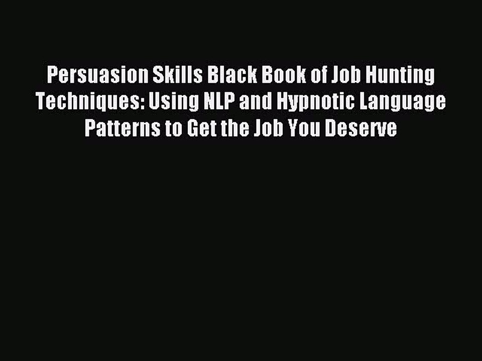 Read Persuasion Skills Black Book of Job Hunting Techniques: Using NLP and Hypnotic Language