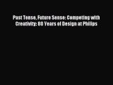 Download Past Tense Future Sense: Competing with Creativity: 80 Years of Design at Philips