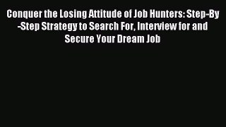 Read Conquer the Losing Attitude of Job Hunters: Step-By-Step Strategy to Search For Interview