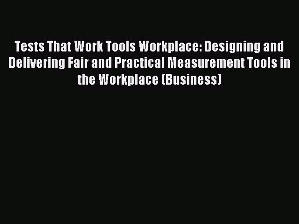 Read Tests That Work Tools Workplace: Designing and Delivering Fair and Practical Measurement