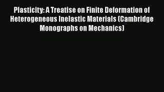 Read Plasticity: A Treatise on Finite Deformation of Heterogeneous Inelastic Materials (Cambridge