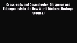 Read Crossroads and Cosmologies: Diasporas and Ethnogenesis in the New World (Cultural Heritage