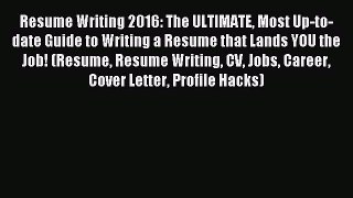 Read Resume Writing 2016: The ULTIMATE Most Up-to-date Guide to Writing a Resume that Lands