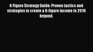 Read 6 Figure Strategy Guide: Proven tactics and strategies to create a 6-figure income in