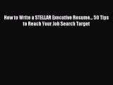 Read How to Write a STELLAR Executive Resume... 50 Tips to Reach Your Job Search Target Ebook