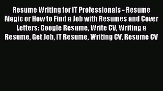 Read Resume Writing for IT Professionals - Resume Magic or How to Find a Job with Resumes and