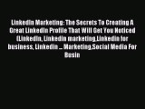 Read LinkedIn Marketing: The Secrets To Creating A Great LinkedIn Profile That Will Get You