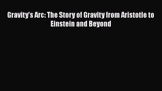 Download Gravity's Arc: The Story of Gravity from Aristotle to Einstein and Beyond Ebook Free