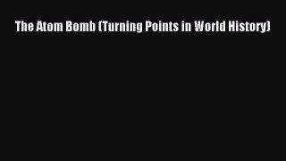 PDF The Atom Bomb (Turning Points in World History) Free Books