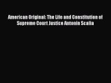 Read American Original: The Life and Constitution of Supreme Court Justice Antonin Scalia PDF