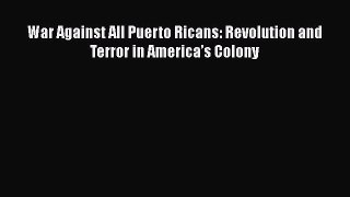 Read War Against All Puerto Ricans: Revolution and Terror in America’s Colony Ebook Online