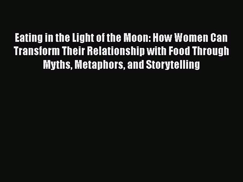 Read Eating in the Light of the Moon: How Women Can Transform Their Relationship with Food