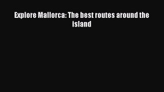 [Download PDF] Explore Mallorca: The best routes around the island Read Online