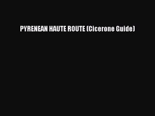 [Download PDF] PYRENEAN HAUTE ROUTE (Cicerone Guide) Read Online