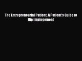 PDF The Entrepreneurial Patient: A Patient's Guide to Hip Impingement Read Online