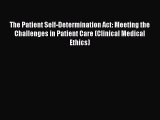 Download The Patient Self-Determination Act: Meeting the Challenges in Patient Care (Clinical