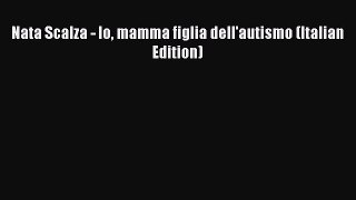 Download Nata Scalza - Io mamma figlia dell'autismo (Italian Edition) Ebook