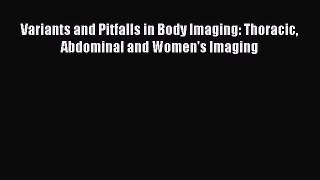 Download Variants and Pitfalls in Body Imaging: Thoracic Abdominal and Women's Imaging Free