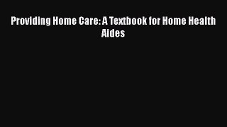 PDF Providing Home Care: A Textbook for Home Health Aides Ebook
