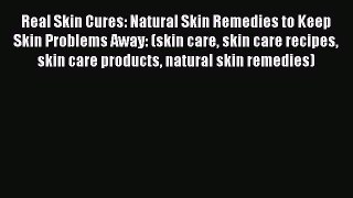 PDF Real Skin Cures: Natural Skin Remedies to Keep Skin Problems Away: (skin care skin care