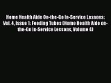 Download Home Health Aide On-the-Go In-Service Lessons: Vol. 4 Issue 1: Feeding Tubes (Home