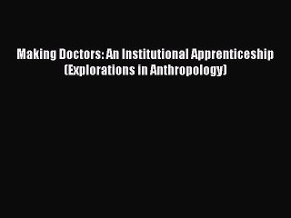Download Making Doctors: An Institutional Apprenticeship (Explorations in Anthropology) PDF