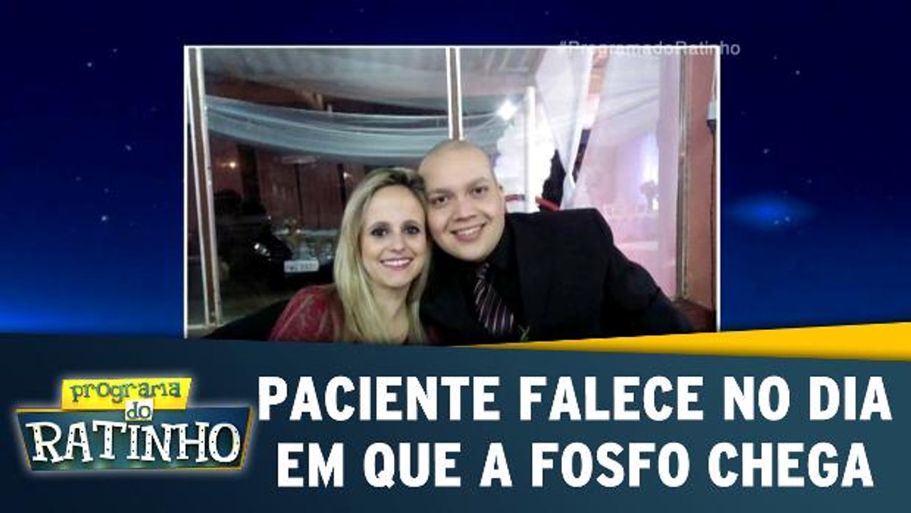 Paciente falece no dia em que a fosfo chega