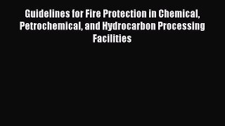 Read Guidelines for Fire Protection in Chemical Petrochemical and Hydrocarbon Processing Facilities