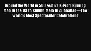 Download Around the World in 500 Festivals: From Burning Man in the US to Kumbh Mela in Allahabad—The
