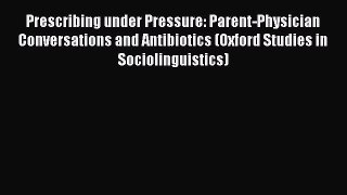 PDF Prescribing under Pressure: Parent-Physician Conversations and Antibiotics (Oxford Studies