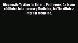 Download Diagnostic Testing for Enteric Pathogens An Issue of Clinics in Laboratory Medicine