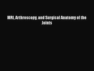 Download MRI Arthroscopy and Surgical Anatomy of the Joints Read Online