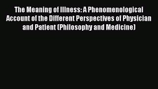 Download The Meaning of Illness: A Phenomenological Account of the Different Perspectives of