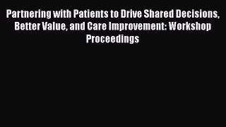 PDF Partnering with Patients to Drive Shared Decisions Better Value and Care Improvement: Workshop