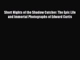 Read Short Nights of the Shadow Catcher: The Epic Life and Immortal Photographs of Edward Curtis