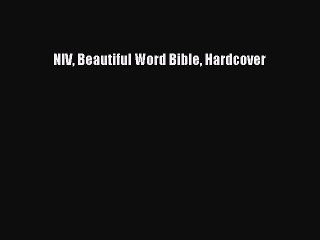 Download NIV Beautiful Word Bible Hardcover  Read Online
