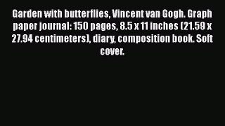 Read Garden with butterflies Vincent van Gogh. Graph paper journal: 150 pages 8.5 x 11 inches