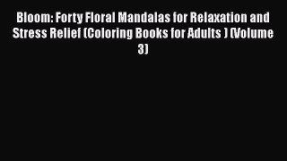 Read Bloom: Forty Floral Mandalas for Relaxation and Stress Relief (Coloring Books for Adults