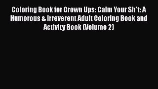 Read Coloring Book for Grown Ups: Calm Your Sh*t: A Humorous & Irreverent Adult Coloring Book