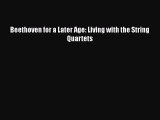 Read Beethoven for a Later Age: Living with the String Quartets Ebook Online